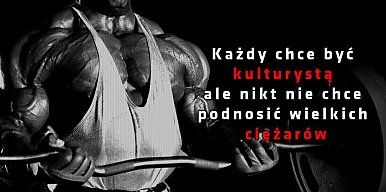 Każdy chce być kulturystą ale nikt nie chce podnosić wielkich ciężarów