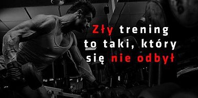 Zły trening, to taki, który się nie odbył