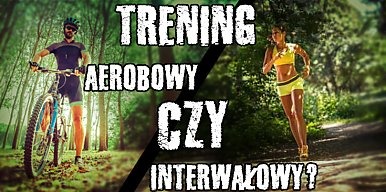 Trening aerobowy czy interwałowy?